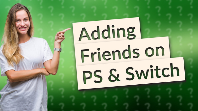 Adding Friends on PS & Switch