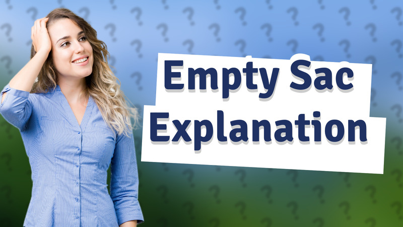 Empty Sac Explanation