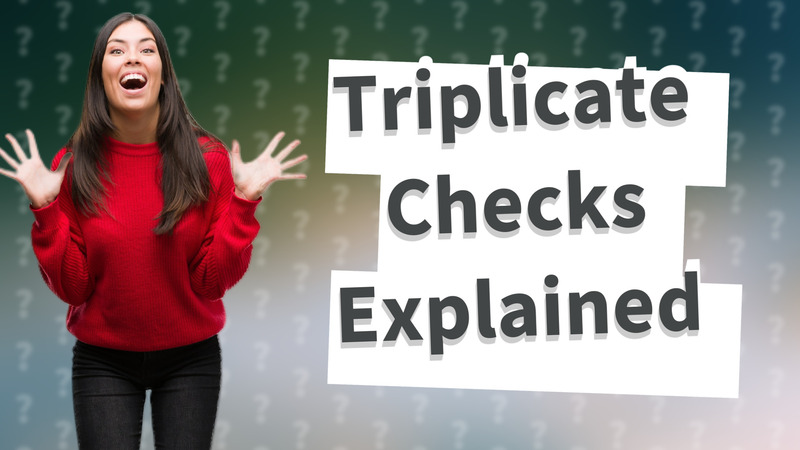 Triplicate Checks Explained