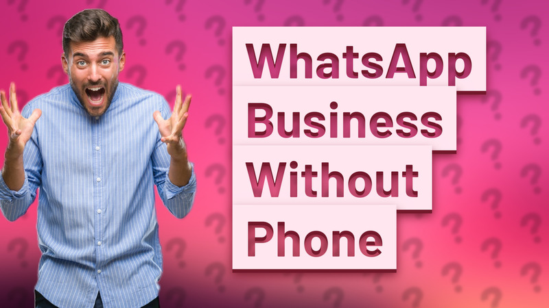 WhatsApp Business Without Phone