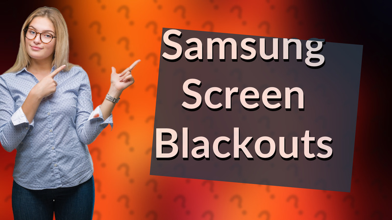 Samsung Screen Blackouts