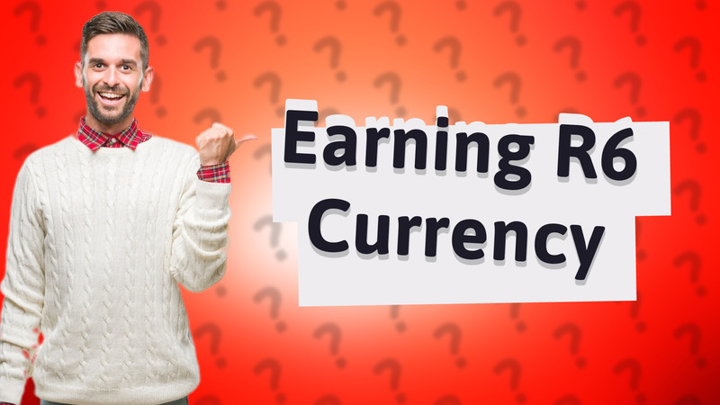 Earning R6 Currency