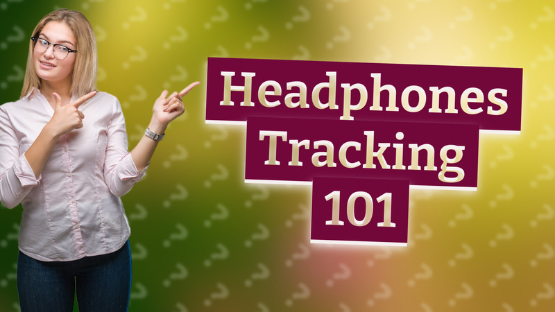Headphones Tracking 101