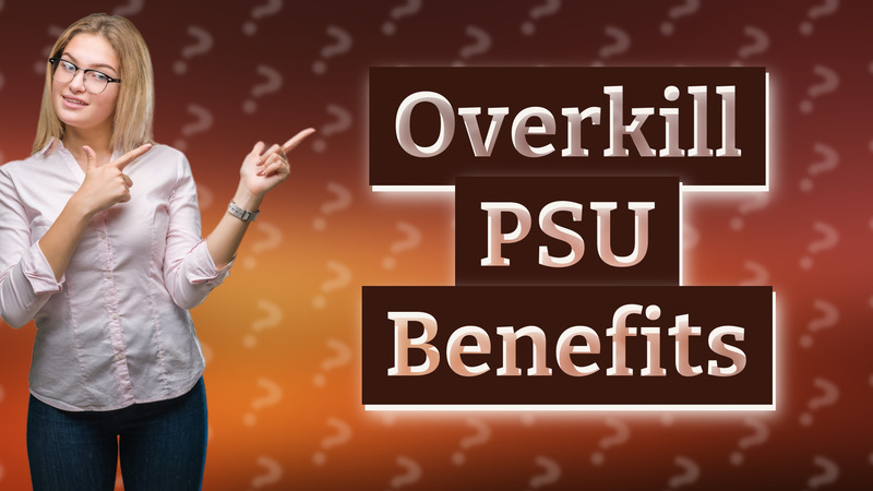 Overkill PSU Benefits