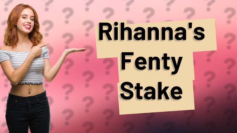 Rihanna's Fenty Stake