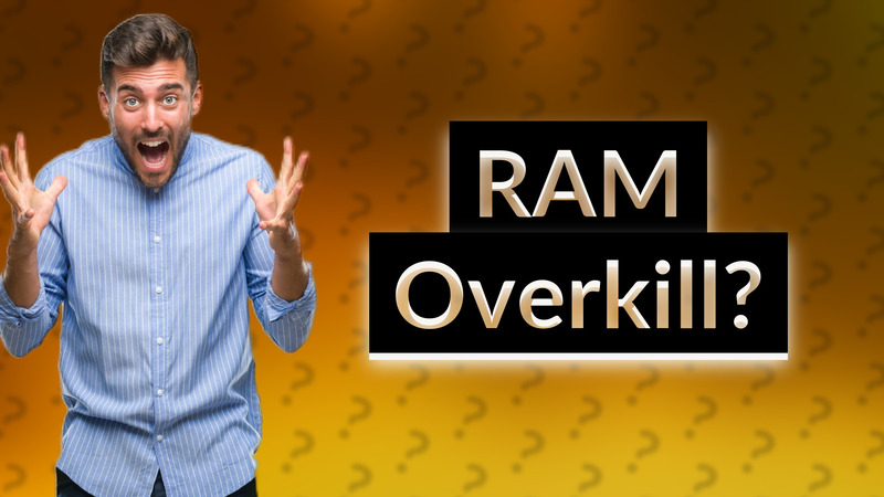 RAM Overkill?