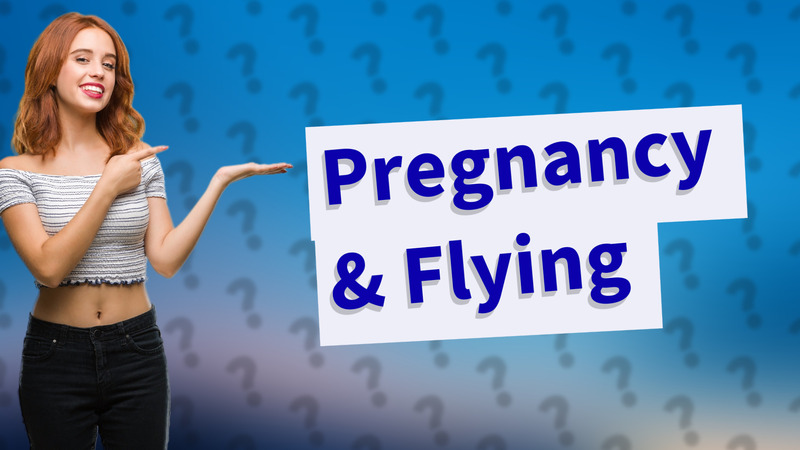 Pregnancy & Flying