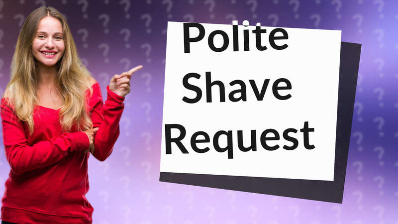 Polite Shave Request