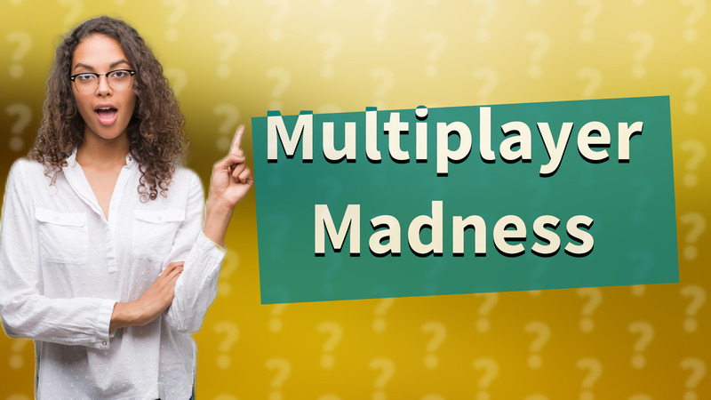 Multiplayer Madness