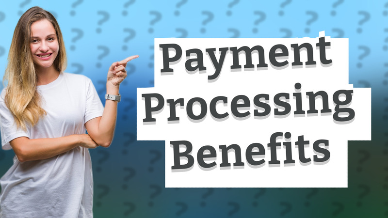 Payment Processing Benefits