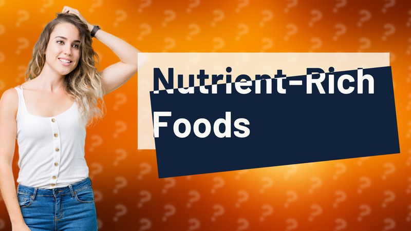 Nutrient-Rich Foods