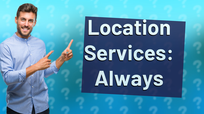 Location Services: Always