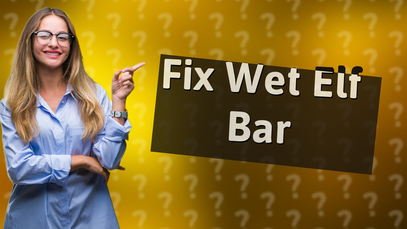 Fix Wet Elf Bar
