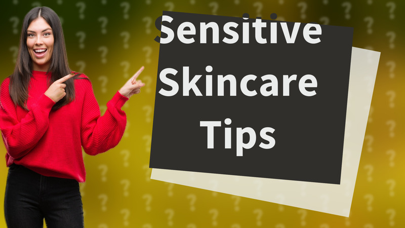 Sensitive Skincare Tips