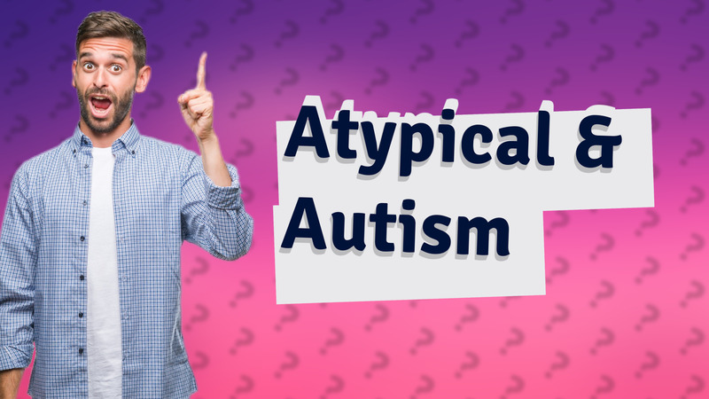 Atypical & Autism