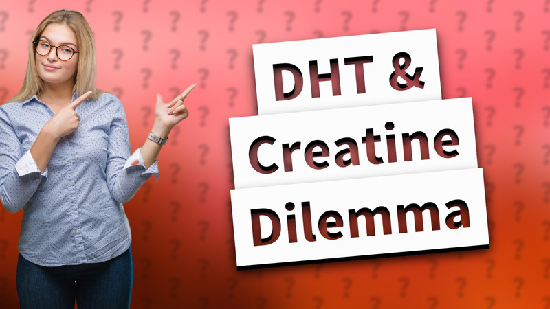 DHT & Creatine Dilemma