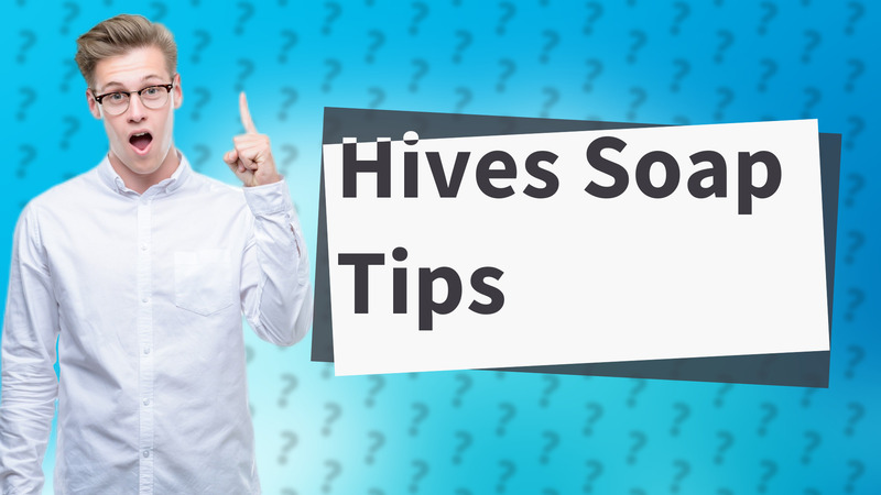 Hives Soap Tips