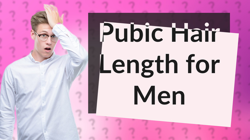 Pubic Hair Length for Men