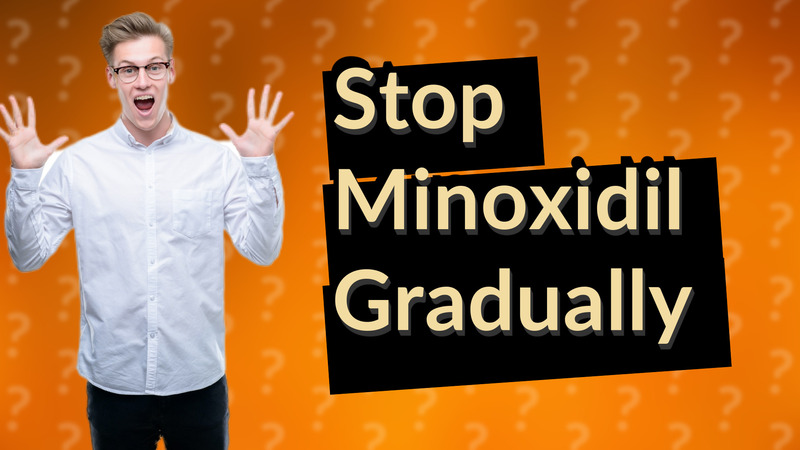Stop Minoxidil Gradually