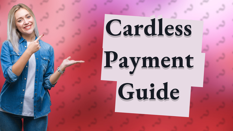 Cardless Payment Guide