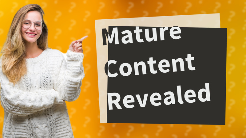 Mature Content Revealed