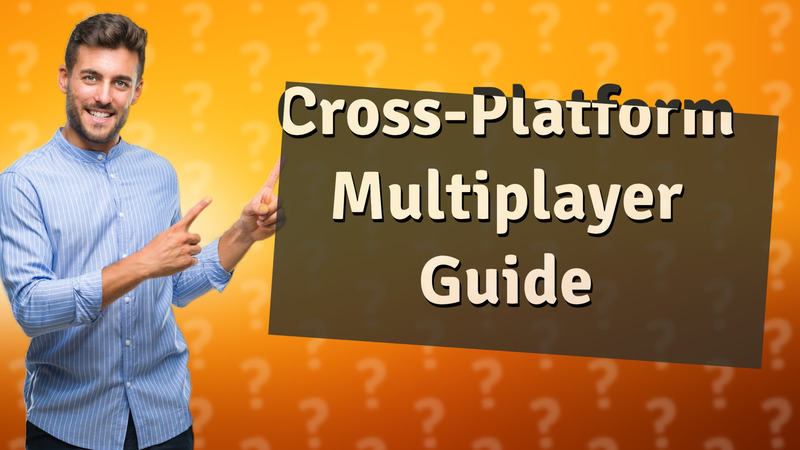 Cross-Platform Multiplayer Guide
