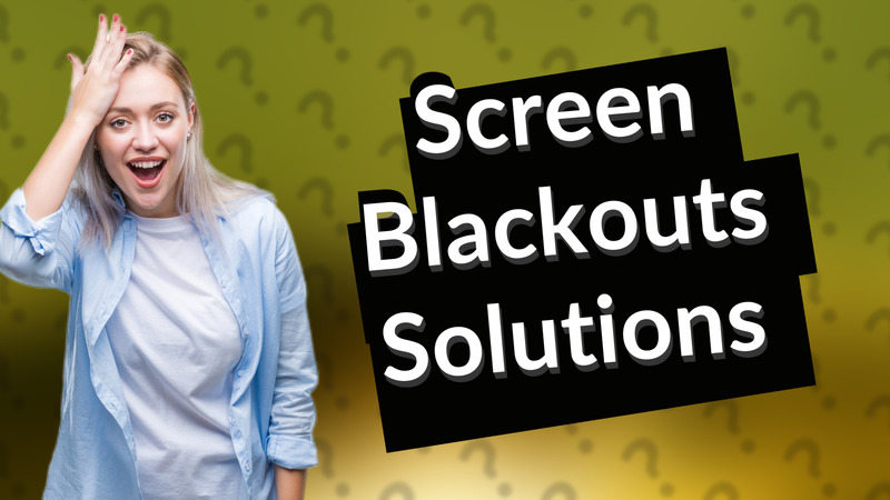 Screen Blackouts Solutions