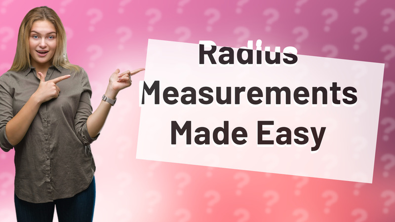 Radius Measurements Made Easy