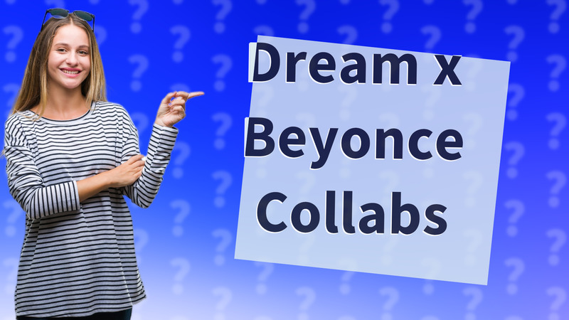 Dream x Beyonce Collabs