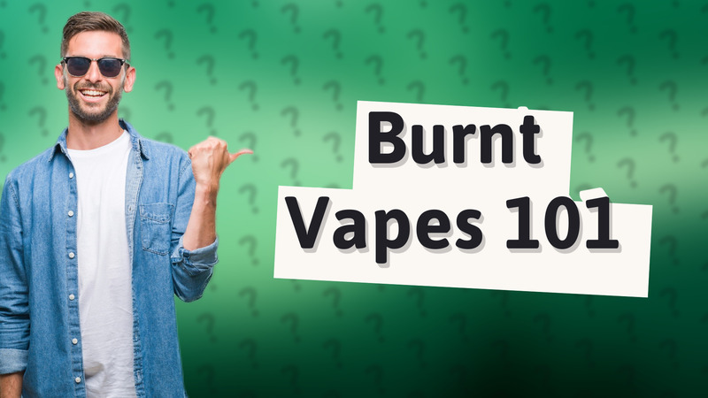 Burnt Vapes 101