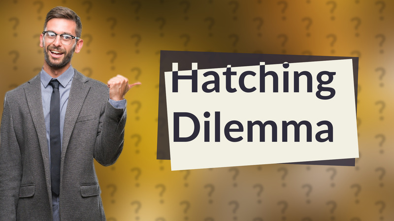 Hatching Dilemma