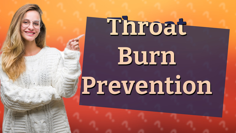 Throat Burn Prevention