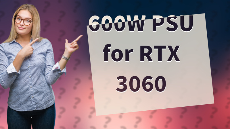 600W PSU for RTX 3060