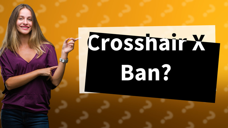 Crosshair X Ban?