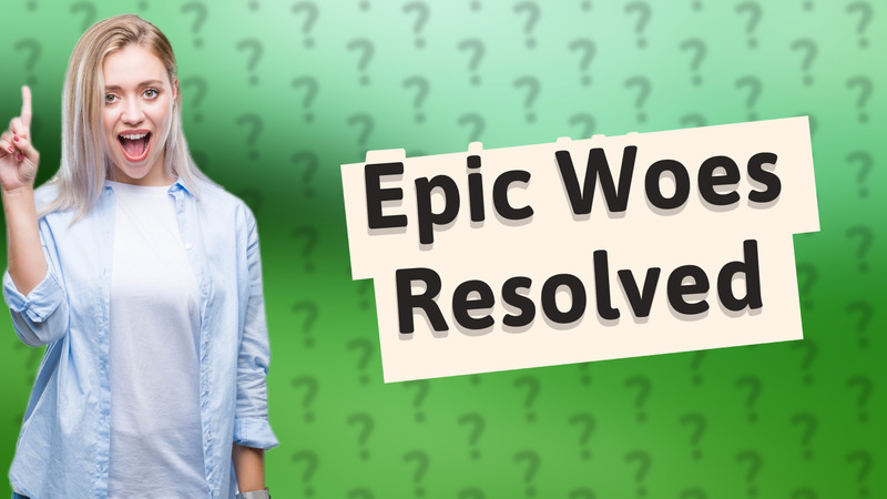 Epic Woes Resolved