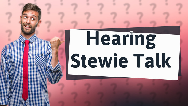 Hearing Stewie Talk