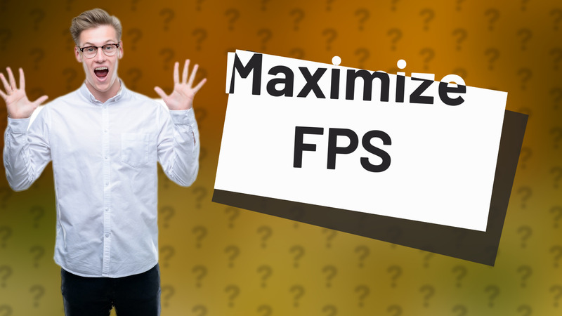 Maximize FPS