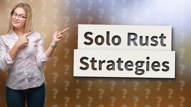 Solo Rust Strategies