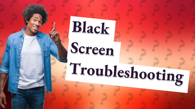 Black Screen Troubleshooting