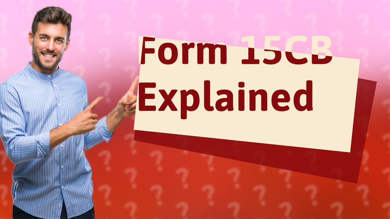 Form 15CB Explained