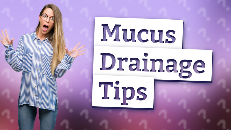 Mucus Drainage Tips