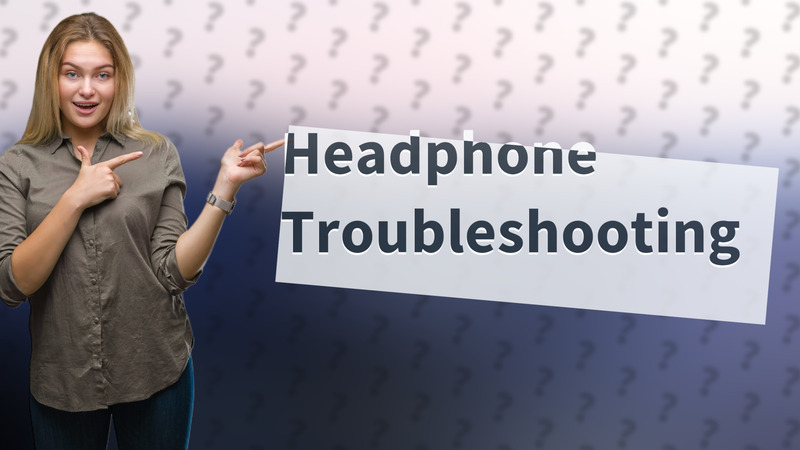 Headphone Troubleshooting