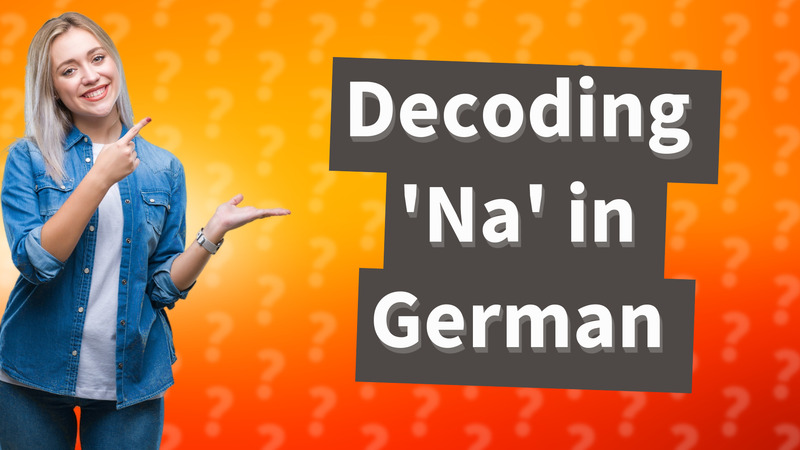 Decoding 'Na' in German