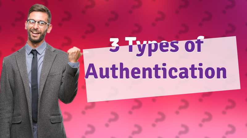 3 Types of Authentication