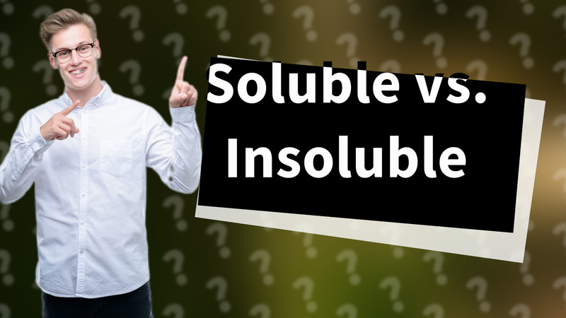 Soluble vs. Insoluble