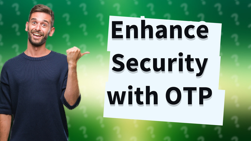 Enhance Security with OTP