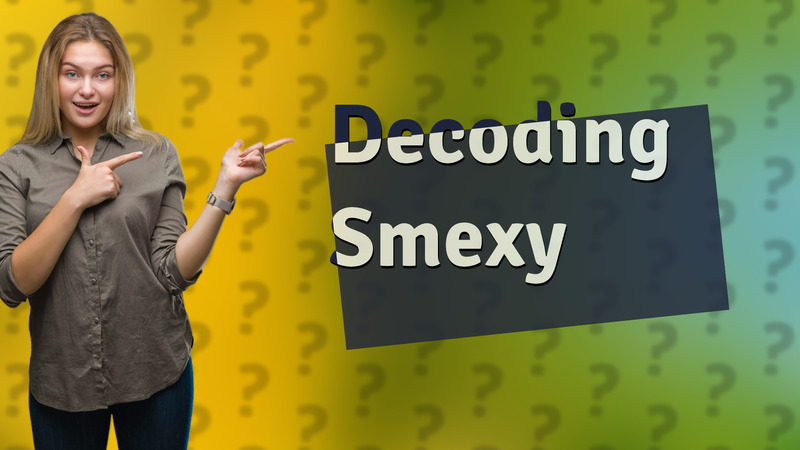 Decoding Smexy