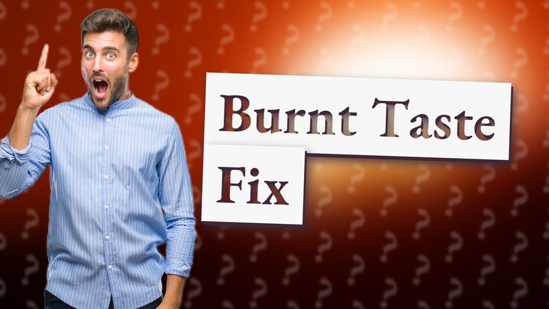 Burnt Taste Fix
