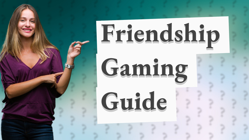 Friendship Gaming Guide