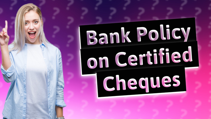 Bank Policy on Certified Cheques